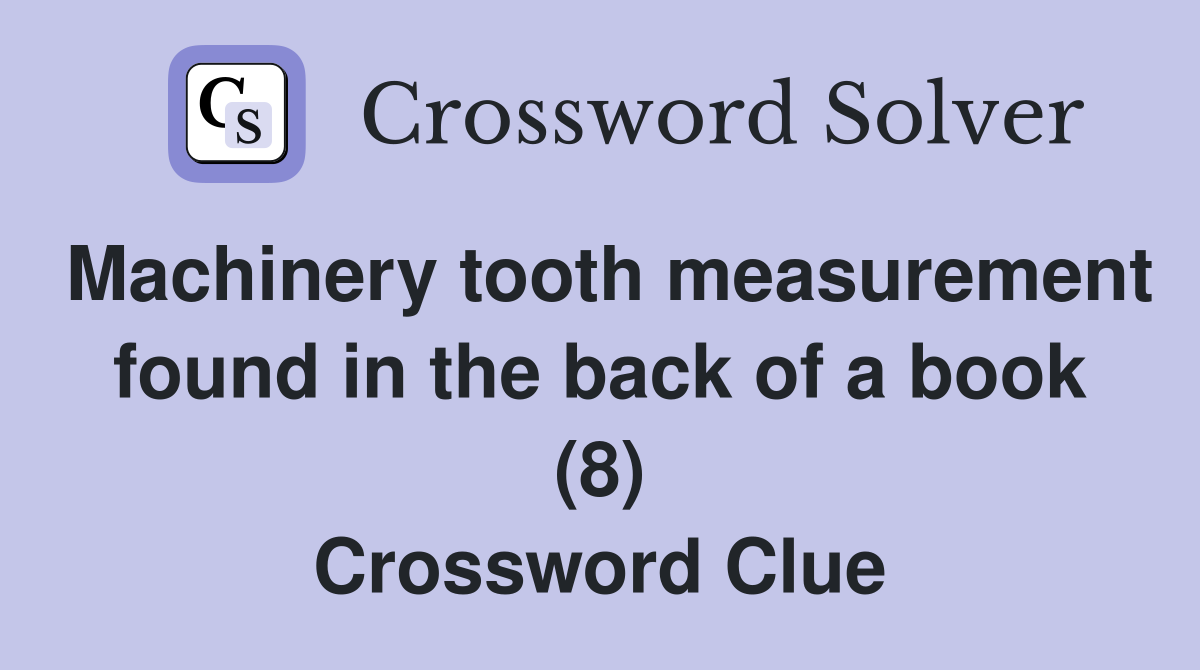 Machinery tooth measurement found in the back of a book (8) Crossword